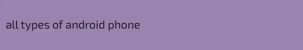 all types of android phone